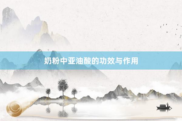 奶粉中亚油酸的功效与作用