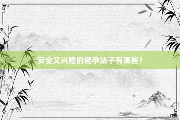 安全又兴隆的避孕法子有哪些？