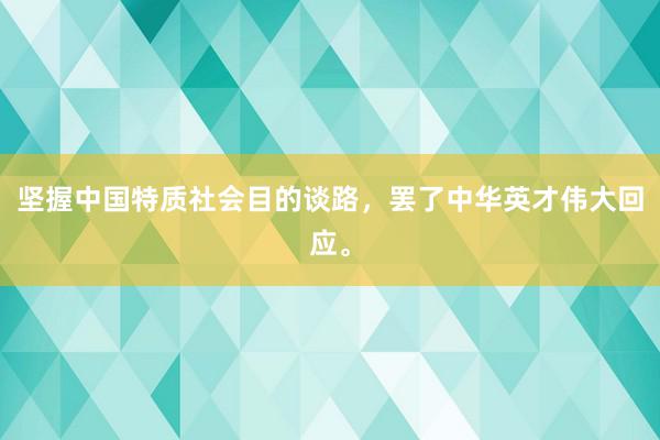坚握中国特质社会目的谈路，罢了中华英才伟大回应。
