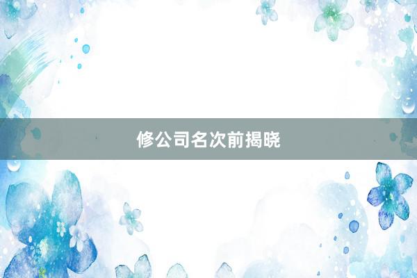 修公司名次前揭晓