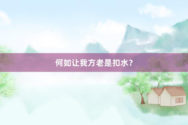 何如让我方老是扣水？